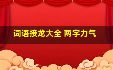 词语接龙大全 两字力气